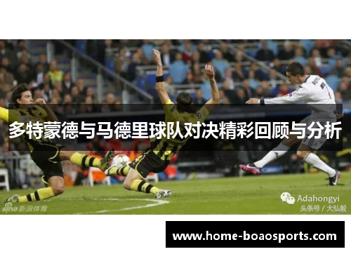 多特蒙德与马德里球队对决精彩回顾与分析